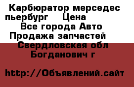 Карбюратор мерседес пьербург  › Цена ­ 45 000 - Все города Авто » Продажа запчастей   . Свердловская обл.,Богданович г.